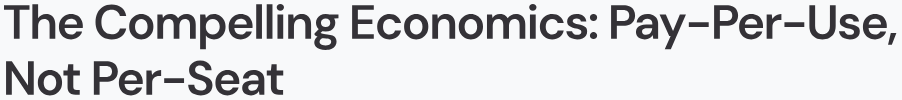 The Compelling Economics: Pay-Per-Use, 
Not Per-Seat